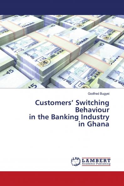 Customers' Switching Behaviour in the Banking Industry in Ghana