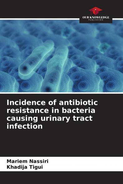 Incidence of antibiotic resistance in bacteria causing urinary tract infection