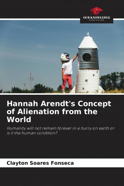 Hannah Arendt's Concept of Alienation from the World