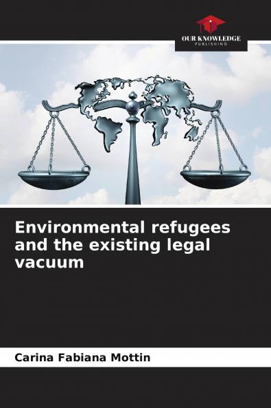 Environmental refugees and the existing legal vacuum