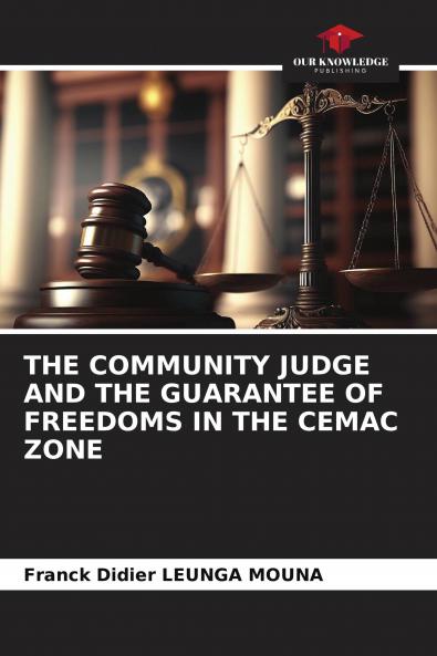 THE COMMUNITY JUDGE AND THE GUARANTEE OF FREEDOMS IN THE CEMAC ZONE