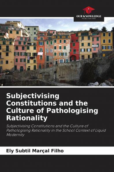 Subjectivising Constitutions and the Culture of Pathologising Rationality