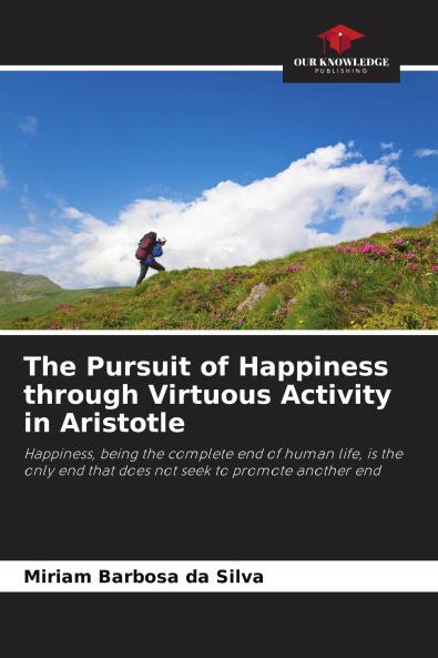 The Pursuit of Happiness through Virtuous Activity in Aristotle
