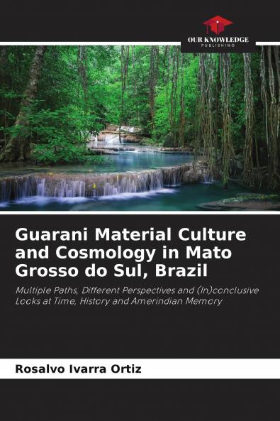Guarani Material Culture and Cosmology in Mato Grosso do Sul Brazil