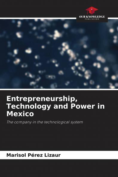 Entrepreneurship Technology and Power in Mexico