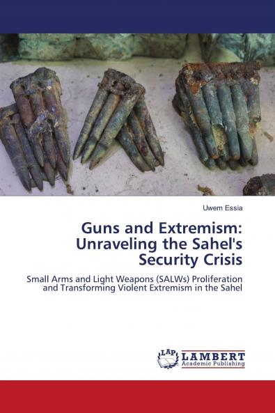 Guns and Extremism: Unraveling the Sahel's Security Crisis