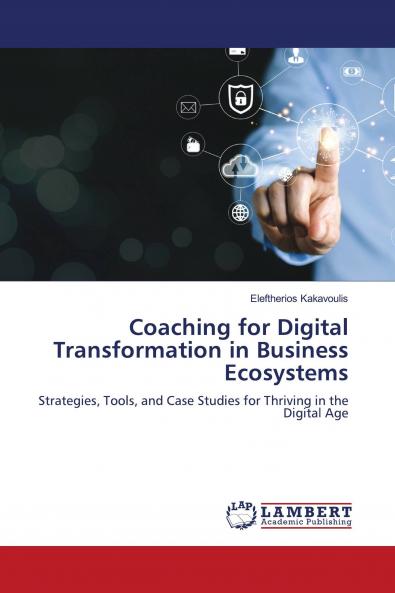Coaching for Digital Transformation in Business Ecosystems: Strategies Tools and Case Studies for Thriving in the Digital Age
