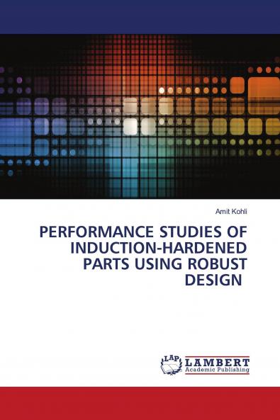 PERFORMANCE STUDIES OF INDUCTION-HARDENED PARTS USING ROBUST DESIGN