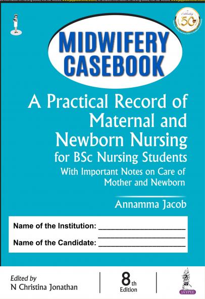 MIDWIFERY CASEBOOK A PRACTICAL RECORD OF MATERNAL AND NEWBORN NURSING (FOR BSC NURSING STUDENTS)