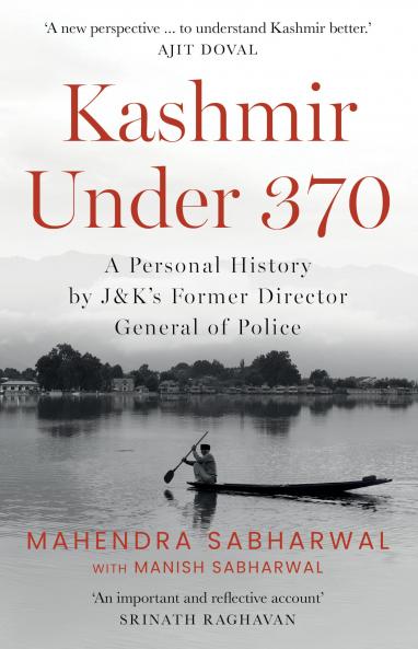 KASHMIR UNDER 370 : A Personal History by J&K’s Former Director General of Police
