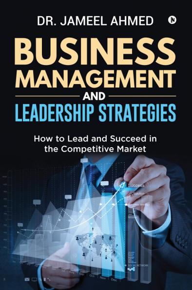 Business Management and Leadership Strategies: How to Lead and Succeed in the Competitive Market