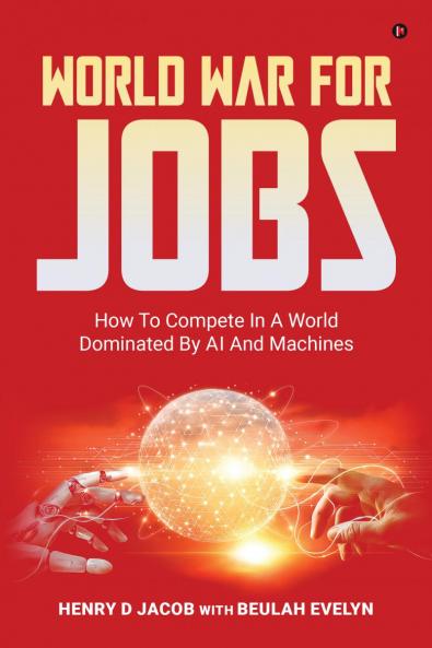 World War For Jobs: How To Compete In A World Dominated By AI and Machines