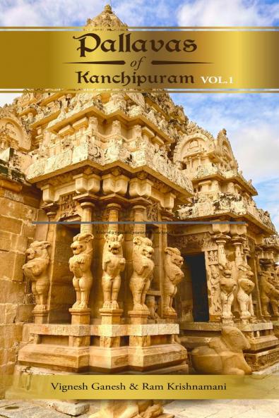 Pallavas of Kanchipuram: Volume 1: Architects of Ancient India's Cultural and Architectural Renaissance