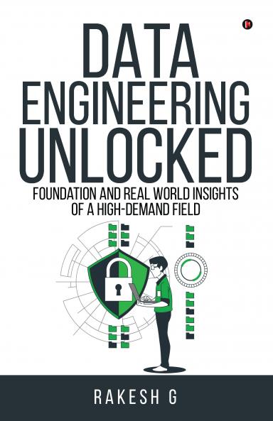Data Engineering Unlocked: Foundation and Real World Insights of a High-Demand Field
