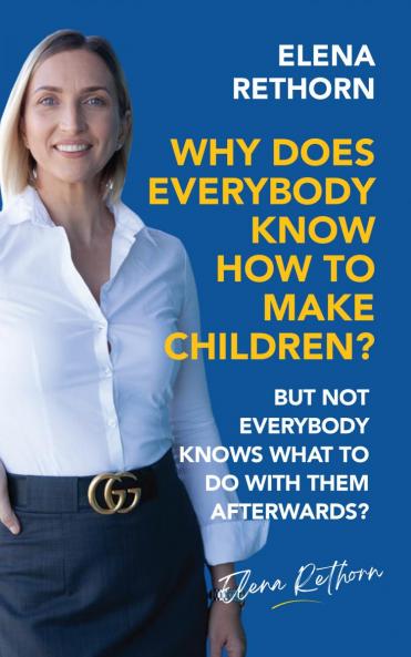 Why Does Everybody Know How To Make Children?: But Not Everybody Knows What To Do With Them Afterwards?
