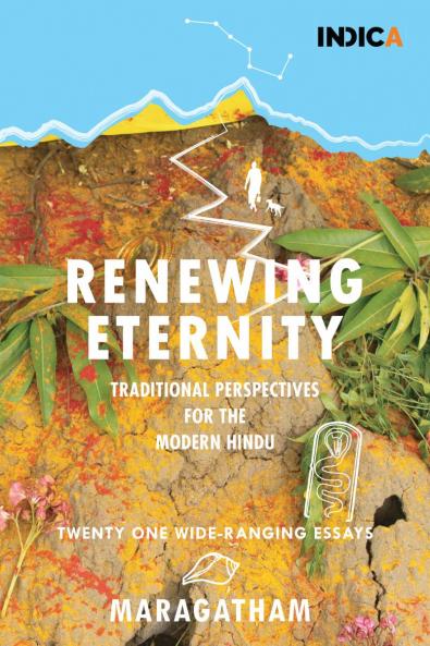 Renewing Eternity: Traditional Perspectives for the Modern Hindu — Twenty One Wide-Ranging Essays