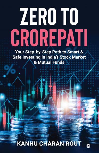 Zero to Crorepati: Your Step-by-Step Path to Smart & Safe Investing in India’s Stock Market & Mutual Funds