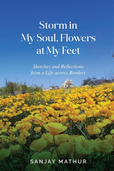 Storm in My Soul Flowers at My Feet: Sketches and Reflections from a Life across Borders