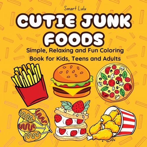 Cutie Junk Foods: Simple Relaxing and Fun Coloring Books for Kids Teens and Adults