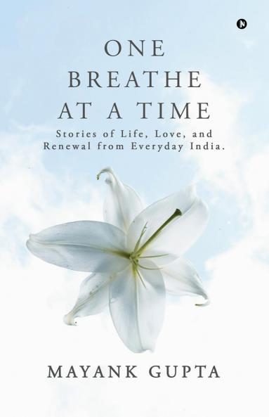 One Breath at a Time: Stories of Life Love and Renewal from Everyday India.