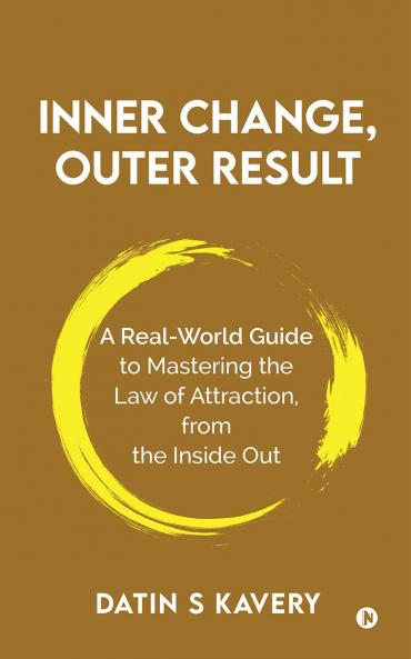 Inner Change Outer Result: A real-world guide to mastering the Law of Attraction from the inside out