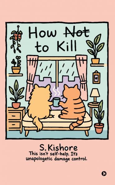 How NOT to kill?: This isn't self-help. It's unapologetic damage control.