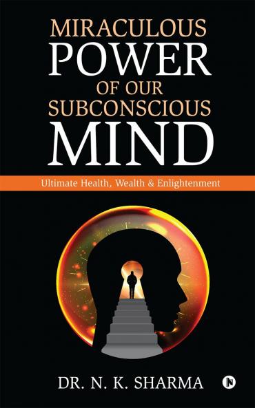 Miraculous Power of our Subconscious Mind: Ultimate Health Wealth and Enlightenment