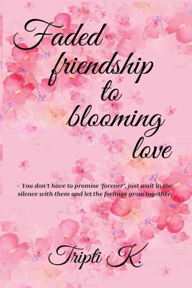 Faded Friendship to Blooming Love: Where friendship fades and love blooms