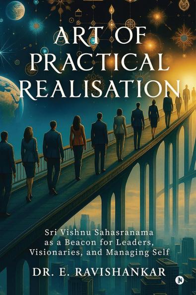 Art of Practical Realisation: Sri Vishnu Sahasranama as a Beacon for Leaders Visionaries and Managing Self