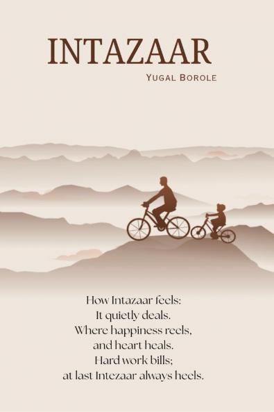 INTAZAAR: How Intazaar feels: It quietly deals. Where happiness reels And heart heals. Hard work bills; at last Intezaar always heals