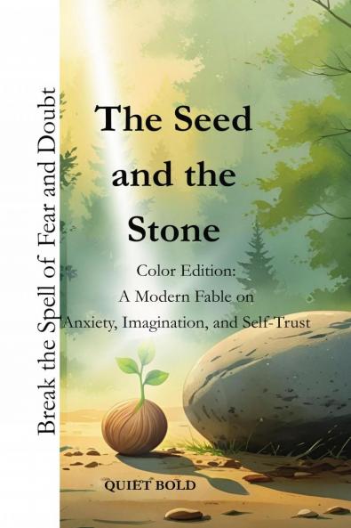 The Seed and the Stone: Color Edition: A Modern Fable on Anxiety Imagination and Self-Trust