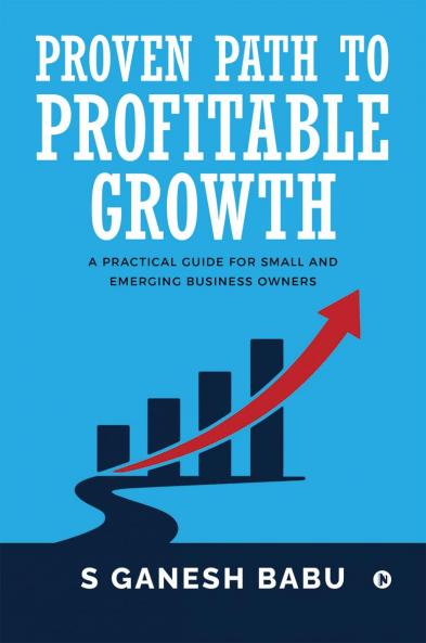 Proven Path to Profitable Growth: A Practical Guide for Small and Emerging Business Owners