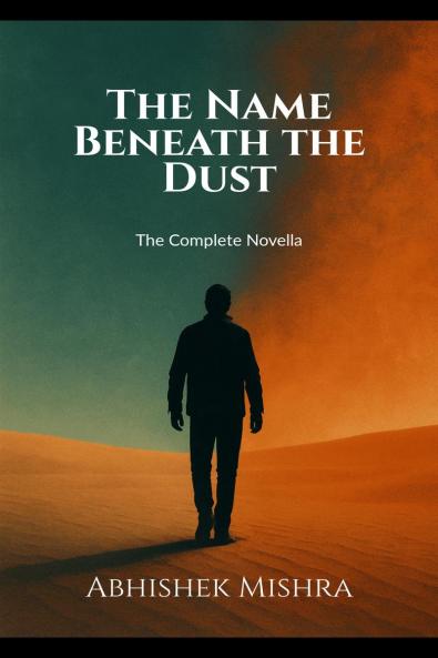 The Name Beneath the Dust: The Complete Novella: &quot;The Strongest Stories Don’t Shout. They Whisper Beneath the Dust.&quot;