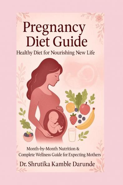 PREGNANCY DIET GUIDE healthy diet for nourishing new life: Month by month  Nutrition and complete wellness guide for expecting mother