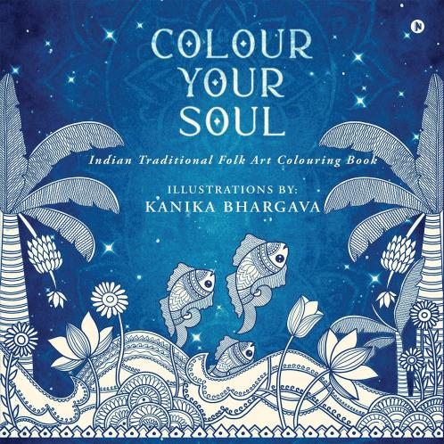 Colour Your Soul: Indian Traditional Folk Art Colouring Book