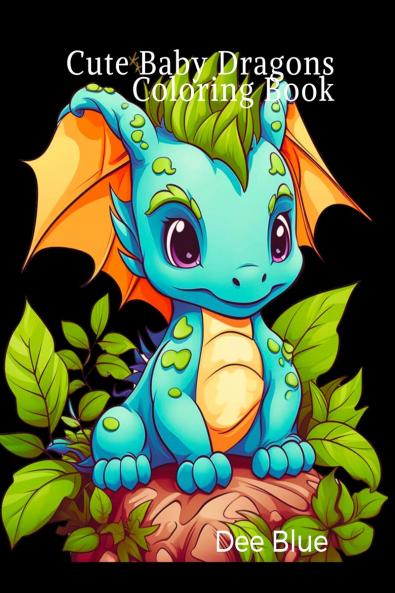 Cute Baby Dragons Coloring Book: Adorable and Easy-to-Color Pages for Kids Teens and Dragon Lovers of All Ages