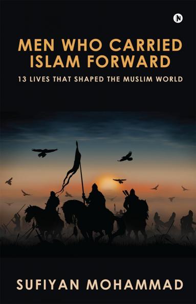 Men Who Carried Islam Forward: 13 Lives That Shaped The Muslim World