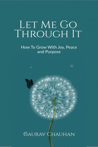 Let Me Go Through It: How To Grow With Joy Peace and Purpose