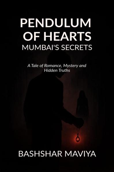 Pendulum of Hearts: Mumbai’s Secrets: A Tale of Romance Mystery and Hidden Truths