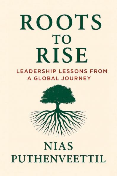 Roots to Rise: Leadership Lessons from a Global Journey