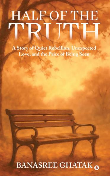 HALF OF THE TRUTH: A Story of Quiet Rebellion Unexpected Love and the Price of Being Seen