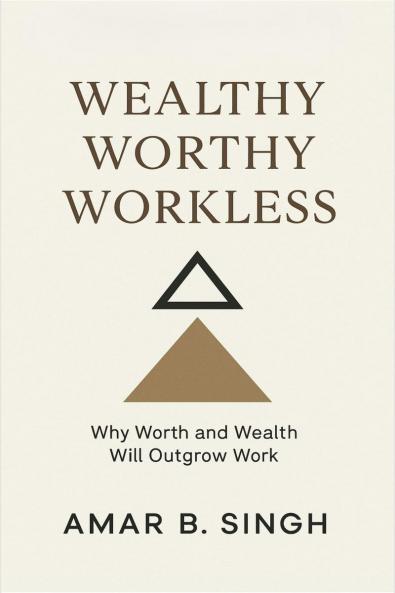 Wealthy Worthy Workless: Why Worth and Wealth Will Outgrow Work