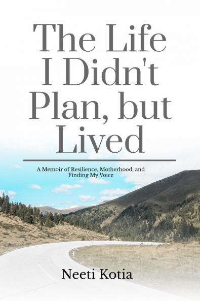 The Life I Didn't Plan but Lived: A Memoir of Resilience Motherhood and Finding My Voice