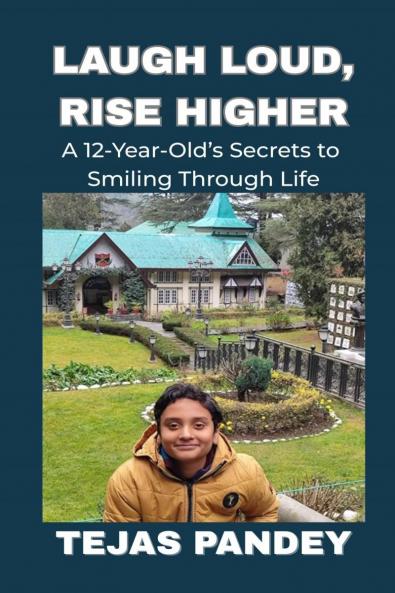 Laugh Loud Rise Higher: A 12-Year-Old’s Secrets to Smiling Through Life