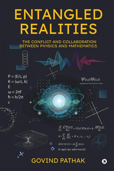 ENTANGLED REALITIES: THE CONFLICT AND COLLABORATION BETWEEN PHYSICS AND MATHEMATICS