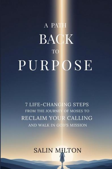 A Path Back to Purpose: 7 Life-Changing Steps from the Journey of Moses to Reclaim Your Calling and Walk in God’s Mission