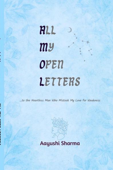 All My Open Letters: ...to the Heartless Man Who Mistook My Love for Weakness