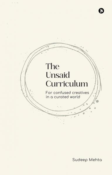 The Unsaid Curriculum: For confused creatives in a curated world