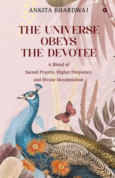 The Universe Obeys The Devotee: A Blend of Sacred Prayers Higher Frequency and Divine Manifestation