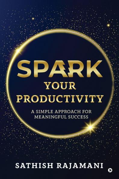 Spark Your Productivity: A Simple Approach For Meaningful Success